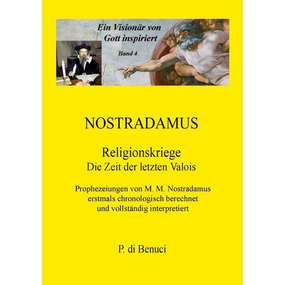 Ein Visionär von Gott inspiriert - Nostradamus, Taschenbuch von P. di Benuci, BoD – Books on Demand, 978-3-7519-5063-3