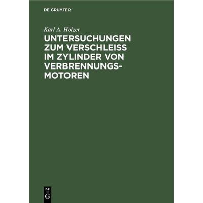 Untersuchungen zum Verschleiss im Zylinder von Verbrennungs-Motoren, Gebundene Ausgabe von Karl A. Holzer, De Gruyter Oldenbourg, 978-3-486-77831-1