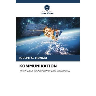 KOMMUNIKATION, Taschenbuch von Joseph G. Mungai, Verlag Unser Wissen, 978-620-4-99983-8