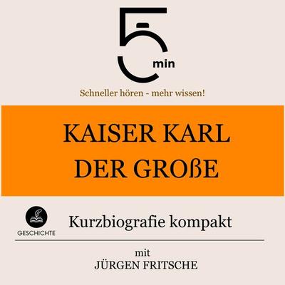 Kaiser Karl der Große: Kurzbiografie kompakt - 5 Minuten,5 Minuten Biografien,Jürgen Fritsche, Audio, 9783754504659
