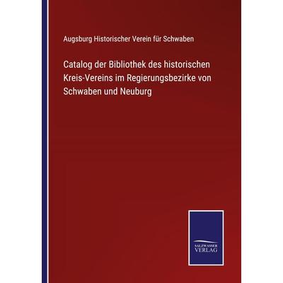 Catalog der Bibliothek des historischen Kreis-Vereins im Regierungsbezirke von Schwaben und Neuburg, Taschenbuch von , BoD - Books on Demand,