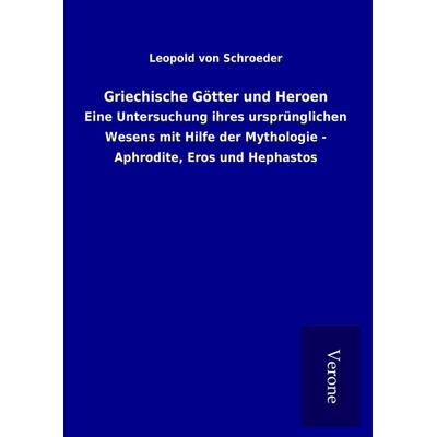 Griechische Götter und Heroen, Gebundene Ausgabe von Leopold Schroeder, BoD - Books on Demand