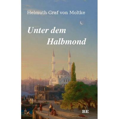 Unter dem Halbmond, Taschenbuch von Helmuth Graf Moltke, Belle Époque, 978-3-96357-204-3