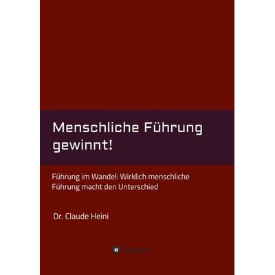 Menschliche Führung gewinnt!, Taschenbuch von Claude Heini, Tredition, 978-3-347-11670-2