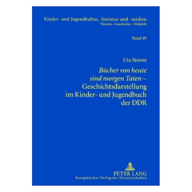 Peter Lang Bücher von heute sind morgen Taten - Geschichtsdarstellung im Kinder- und Jugendbuch der DDR (Deutsch, Uta Strewe) (8904023)