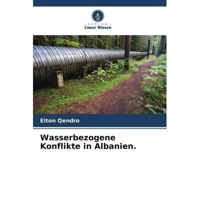 Wasserbezogene Konflikte in Albanien., Taschenbuch von Elton Qendro, Verlag Unser Wissen, 978-620-5-71366-2