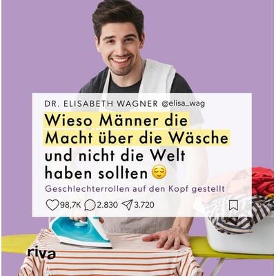Wieso Männer die Macht über die Wäsche und nicht die Welt haben sollten, Gebundene Ausgabe von @elisa_wag,Elisabeth Wagner, Riva, 978-3-7423-2942-4