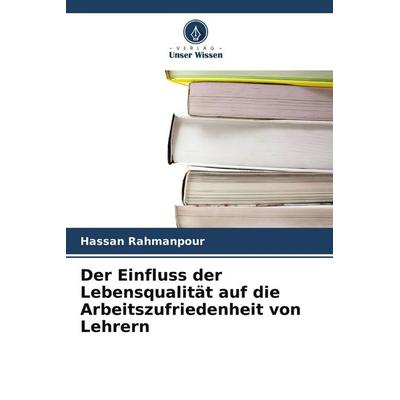 Der Einfluss der Lebensqualität auf die Arbeitszufriedenheit von Lehrern, Taschenbuch von Hassan Rahmanpour, Verlag Unser Wissen, 978-620-9-56861-9