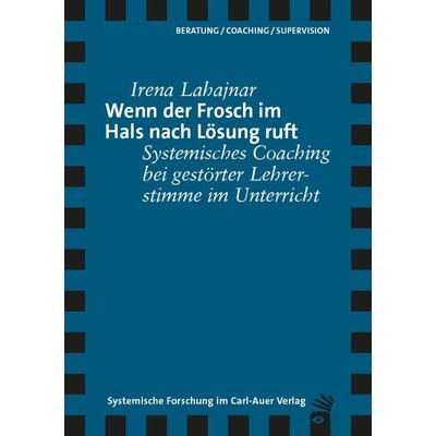 Wenn der Frosch im Hals nach Lösung ruft, Taschenbuch von Irena Lahajnar, Carl-Auer Verlag GmbH, 978-3-8497-9076-9