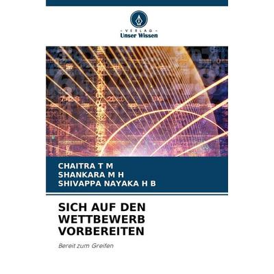 SICH AUF DEN WETTBEWERB VORBEREITEN, Taschenbuch von Chaitra T. M.,Shankara M. H.,Shivappa Nayaka H. B., Verlag Unser Wissen, 978-620-9-92998-4