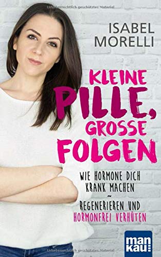 Isabel Morelli - Kleine Pille, große Folgen: Wie Hormone dich krank machen - Regenerieren und hormonfrei verhüten - Preis vom 09.10.2026 07:28:09 h