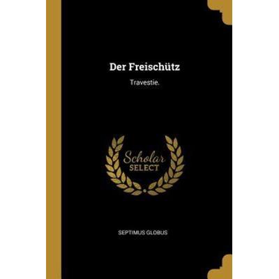 Der Freischütz, Taschenbuch von Septimus Globus, Creative Media Partners, LLC, 978-1-385-92881-3