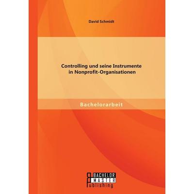 Controlling und seine Instrumente in Nonprofit-Organisationen, Taschenbuch von David Schmidt, Bachelor + Master Publishing, 978-3-95820-019-7