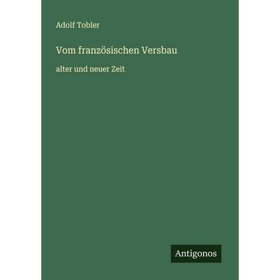 Vom französischen Versbau, Taschenbuch von Adolf Tobler, Antigonos Verlag, 978-3-563-40402-7