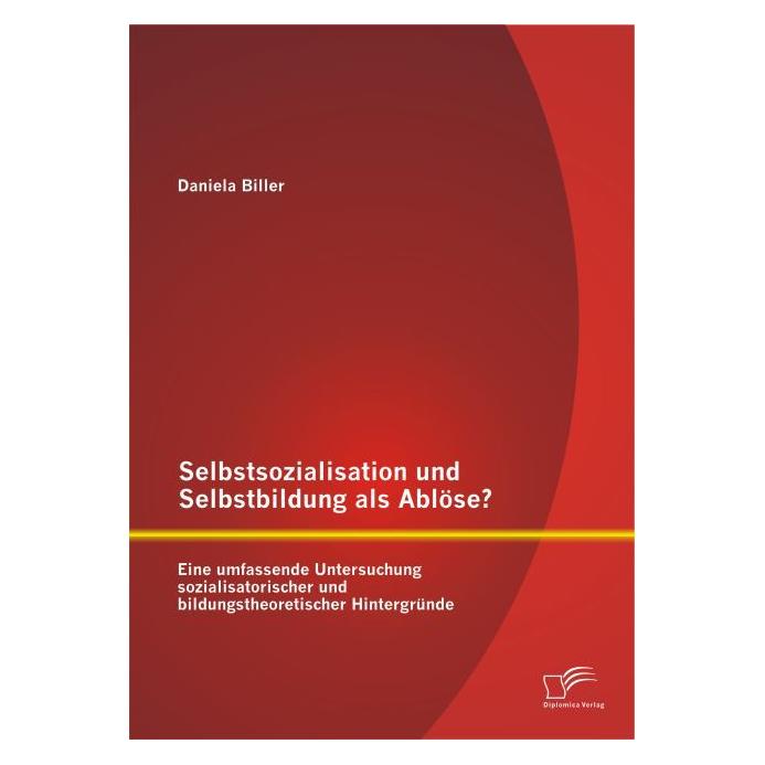 Diplomica Selbstsozialisation und Selbstbildung als Ablöse? Eine umfassende Untersuchung sozialisatorischer... (Deutsch, Softcover, Daniela Biller) (35219646)