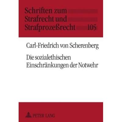 Die sozialethischen Einschränkungen der Notwehr, Gebundene Ausgabe von Carl-Friedrich Scherenberg, Peter Lang GmbH, Internationaler Verlag der