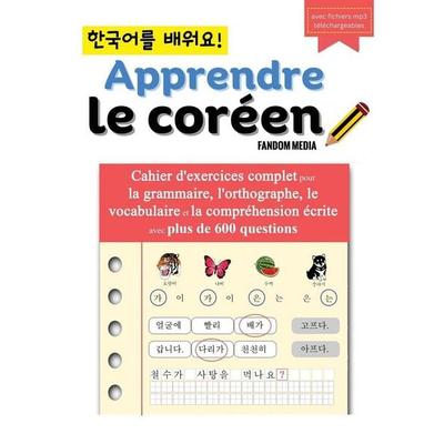 Apprendre le coréen - Cahier d'exercices complet pour la grammaire, l'orthographe; le vocabulaire et la compréhension écrite avec plus de 600