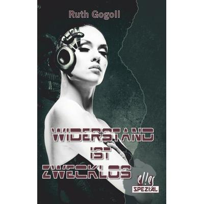 Widerstand ist zwecklos, Taschenbuch von Ruth Gogoll, El!es-Verlag, 978-3-941598-42-3