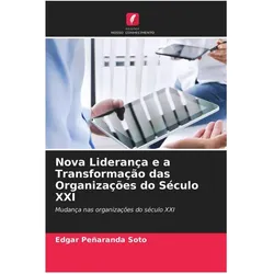 Nova Liderança e a Transformação das Organizações do Século XXI, Fachbücher von Edgar Peñaranda Soto