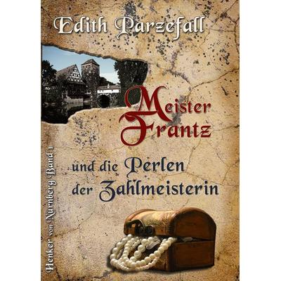 Meister Frantz und die Perlen der Zahlmeisterin, Gebundene Ausgabe von Edith Parzefall, BoD – Books on Demand, 978-3-7448-6500-5