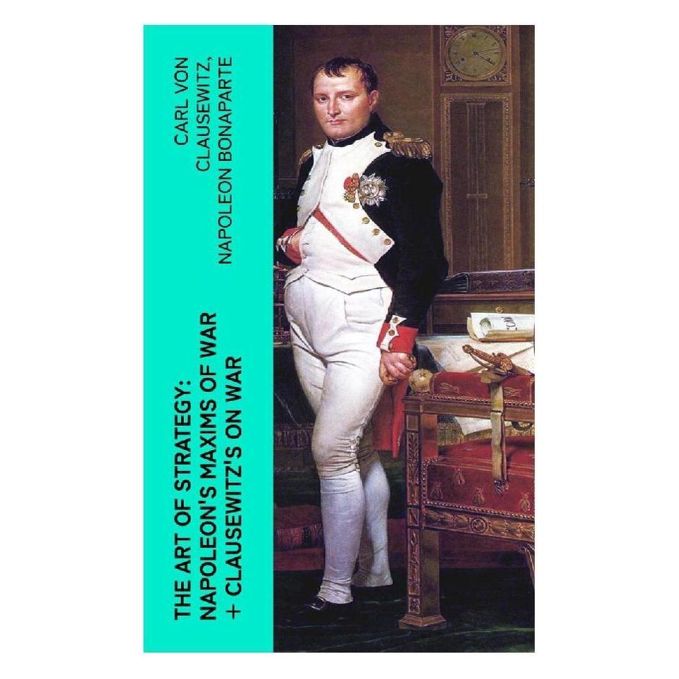 e-artnow The Art of Strategy: Napoleon's Maxims of War + Clausewitz's On War (Softcover, Carl von Clausewitz, Napoleon Bonaparte) (56952755)