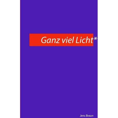 Ganz viel Licht, Taschenbuch von Jens Braun, Epubli, 978-3-7502-6653-7