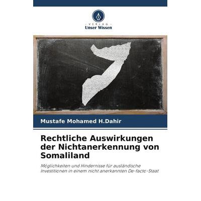 Rechtliche Auswirkungen der Nichtanerkennung von Somaliland, Taschenbuch von Mustafe Mohamed H. Dahir, Verlag Unser Wissen, 978-620-9-87591-5