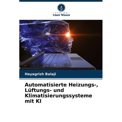 Automatisierte Heizungs-, Lüftungs- und Klimatisierungssysteme mit KI, Taschenbuch von Hayagrish Balaji, Verlag Unser Wissen, 978-620-4-76389-7