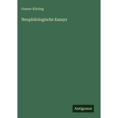 Neuphilologische Essays, Gebundene Ausgabe von Gustav Körting, Antigonos Verlag, 978-3-566-03537-2