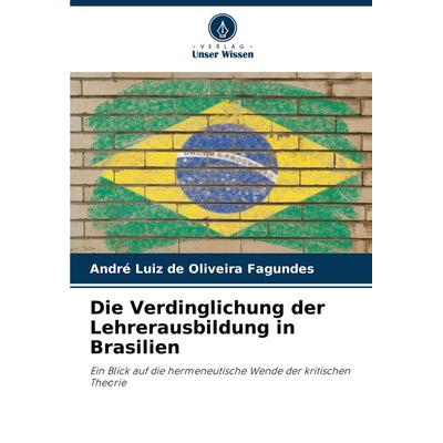 Die Verdinglichung der Lehrerausbildung in Brasilien, Taschenbuch von André Luiz de Oliveira Fagundes, Verlag Unser Wissen, 978-620-7-19998-3