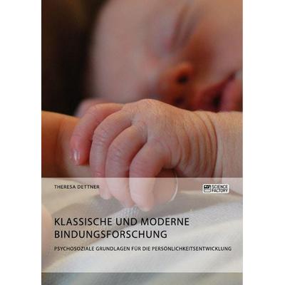 Klassische und moderne Bindungsforschung. Psychosoziale Grundlagen für die Persönlichkeitsentwicklung, Taschenbuch von Theresa Dettner,