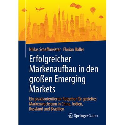 Erfolgreicher Markenaufbau in den großen Emerging Markets, Gebundene Ausgabe von Niklas Schaffmeister,Florian Haller, Springer Fachmedien Wiesbaden