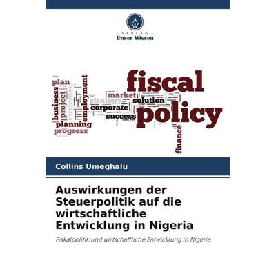 Auswirkungen der Steuerpolitik auf die wirtschaftliche Entwicklung in Nigeria, Taschenbuch von Collins Umeghalu, Verlag Unser Wissen,