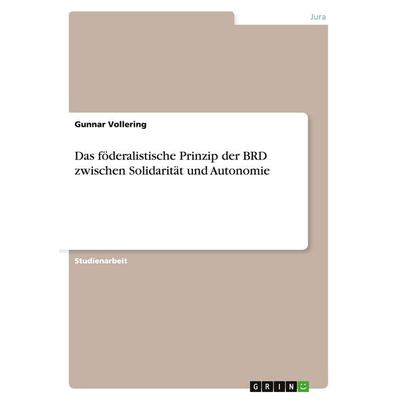 Das föderalistische Prinzip der BRD zwischen Solidarität und Autonomie, Taschenbuch von Gunnar Vollering, GRIN, 978-3-638-75060-8