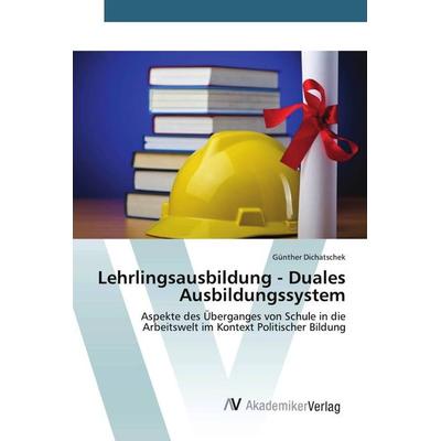 Lehrlingsausbildung - Duales Ausbildungssystem, Taschenbuch von Günther Dichatschek, AV Akademikerverlag, 978-3-639-46881-6