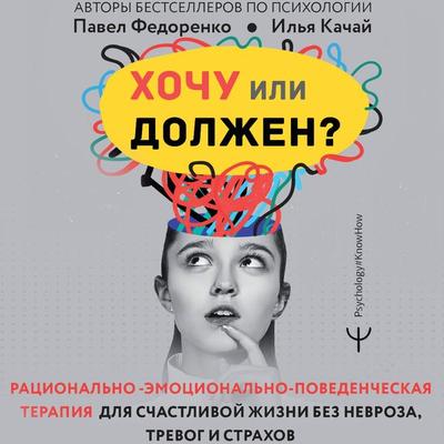 Hochu ili dolzhen? Ratsionalno-emotsionalno-povedencheskaya terapiya dlya schastlivoy zhizni bez nevroza, trevog i strahov - Pavel Fedorenko,Ilya