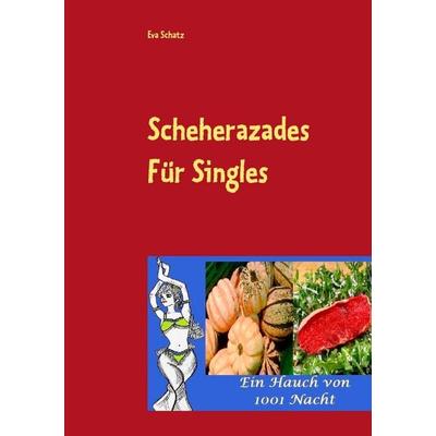 Scheherazades Rezepte für Singles, Taschenbuch von Eva Schatz, BoD – Books on Demand, 978-3-7357-5060-0