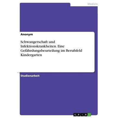 Schwangerschaft und Infektionskrankheiten. Eine Gefährdungsbeurteilung im Berufsfeld Kindergarten, Taschenbuch von Anonymous, GRIN, 978-3-346-85601-2