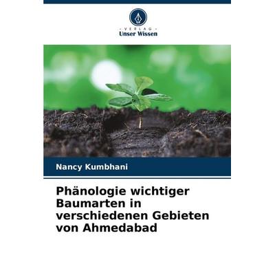 Phänologie wichtiger Baumarten in verschiedenen Gebieten von Ahmedabad, Taschenbuch von Nancy Kumbhani, Verlag Unser Wissen, 978-620-7-87124-7