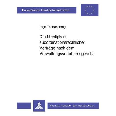 Die Nichtigkeit subordinationsrechtlicher Verträge nach dem Verwaltungsverfahrensgesetz, Taschenbuch von Ingo Tschaschnig, Peter Lang GmbH,