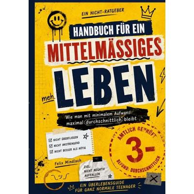 Handbuch für ein mittelmäßiges Leben, Taschenbuch von Felix Mindlach, BoD – Books on Demand, 978-3-696-35154-0