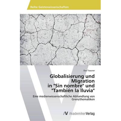 Globalisierung und Migration in 'Sin nombre' und 'También la lluvia'; Taschenbuch von Eva Trauner, AV Akademikerverlag, 978-3-639-72909-2