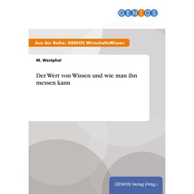 Der Wert von Wissen und wie man ihn messen kann, Taschenbuch von M. Westphal, GRIN, 978-3-7379-3282-0