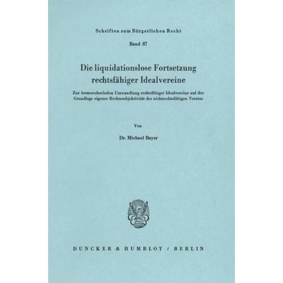 Die liquidationslose Fortsetzung rechtsfähiger Idealvereine., Taschenbuch von Michael Bayer, Duncker & Humblot, 978-3-428-05552-4