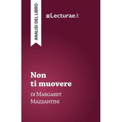 Non ti muovere - Margaret Mazzantini (analisi del libro), Taschenbuch von Tommaso Rossi, Lecturae.it, 978-2-39080-214-3