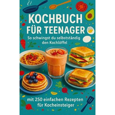 Kochbuch für Teenager So schwingst du selbstständig den Kochlöffel: Ein perfektes Geschenk für Teenager, Taschenbuch von Sabine Wolfgang, Bookmundo