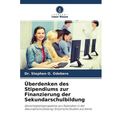 Überdenken des Stipendiums zur Finanzierung der Sekundarschulbildung, Taschenbuch von Stephen O. Odebero, Verlag Unser Wissen, 978-620-2-98569-7