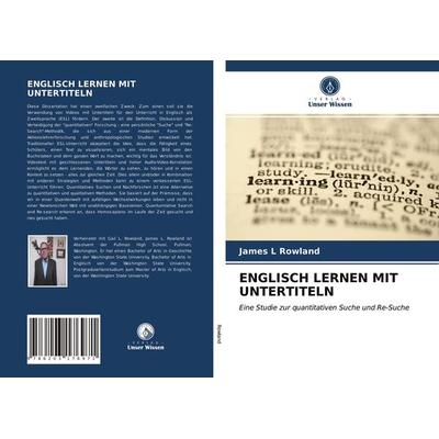Englisch Lernen mit Untertiteln, Taschenbuch von James L. Rowland, Verlag Unser Wissen, 978-620-3-17697-1