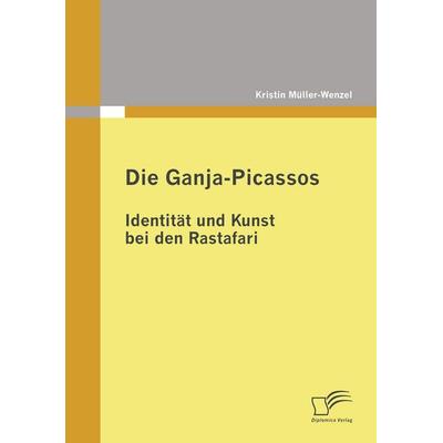 Die Ganja-Picassos: Identität und Kunst bei den Rastafari, Taschenbuch von Kristin Müller-Wenzel, Diplomica Verlag GmbH, 978-3-8366-7928-2