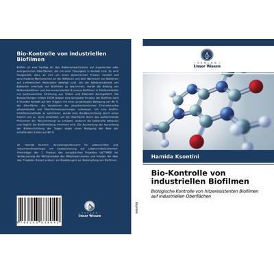 Bio-Kontrolle von industriellen Biofilmen, Taschenbuch von Hamida Ksontini, Verlag Unser Wissen, 978-620-3-63804-2
